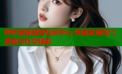 哔咔漫画微博互动中心 快速发现热门漫画与社交精彩