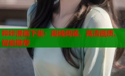 哔咔漫画下载：离线阅读、高清画质、智能推荐