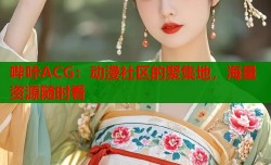 哔咔ACG：动漫社区的聚集地，海量资源随时看