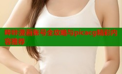 哔咔漫画账号全攻略与picacg精彩内容推荐