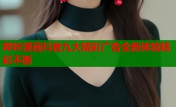 哔咔漫画抖音九大精彩广告全新体验精彩不断