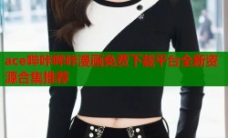 ace哔咔哔咔漫画免费下载平台全新资源合集推荐