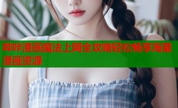 哔咔漫画魔法上网全攻略轻松畅享海量漫画资源