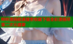 哔咔漫画极速搜索收藏下载全彩漫画尽享二次元盛宴