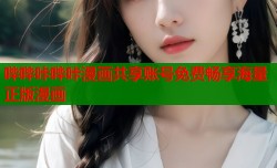 哔哔咔哔咔漫画共享账号免费畅享海量正版漫画