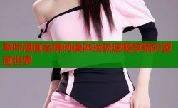 哔咔漫画全屏阅读体验极速畅享精彩漫画世界