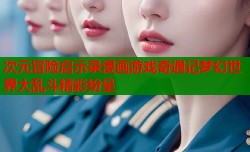 次元冒险启示录漫画游戏奇遇记梦幻世界大乱斗精彩纷呈