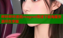 哔咔哔咔漫画magnet高速下载海量资源尽在掌握