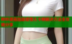 哔咔漫画加载缓慢太卡顿解决方法全攻略分享