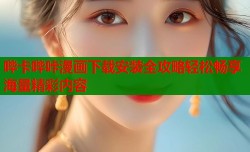 哔卡哔咔漫画下载安装全攻略轻松畅享海量精彩内容