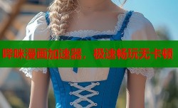 哔咪漫画加速器，极速畅玩无卡顿