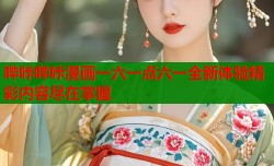 哔咔哔咔漫画一六一点六一全新体验精彩内容尽在掌握