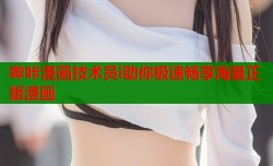 哔咔漫画技术员i助你极速畅享海量正版漫画