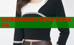 哔咔漫画病毒肆虐引发网络安全新挑战探秘