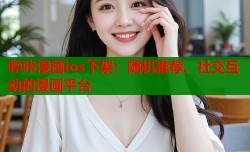 哔咔漫画ios下架：随机推荐、社交互动的漫画平台
