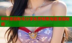 哔咔漫画账号分享免费畅看海量漫画秘籍