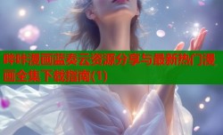 哔咔漫画蓝奏云资源分享与最新热门漫画全集下载指南(1)