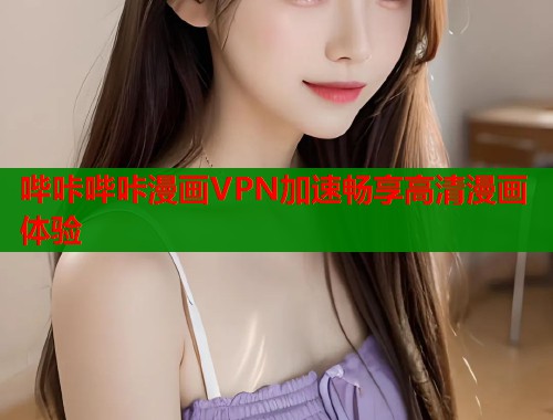 哔咔哔咔漫画VPN加速畅享高清漫画体验  第1张