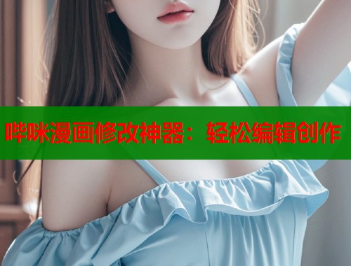 哔咪漫画修改神器：轻松编辑创作  第1张
