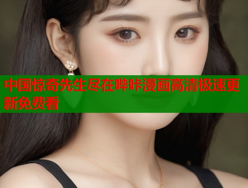 中国惊奇先生尽在哔咔漫画高清极速更新免费看  第1张