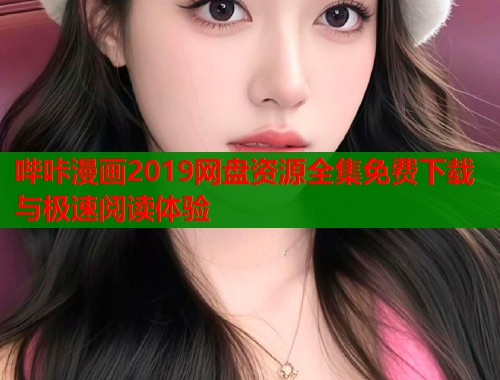 哔咔漫画2019网盘资源全集免费下载与极速阅读体验  第1张