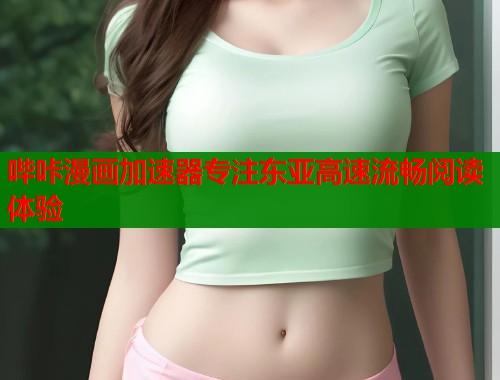 哔咔漫画加速器专注东亚高速流畅阅读体验  第1张