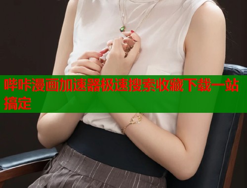 哔咔漫画加速器极速搜索收藏下载一站搞定  第1张