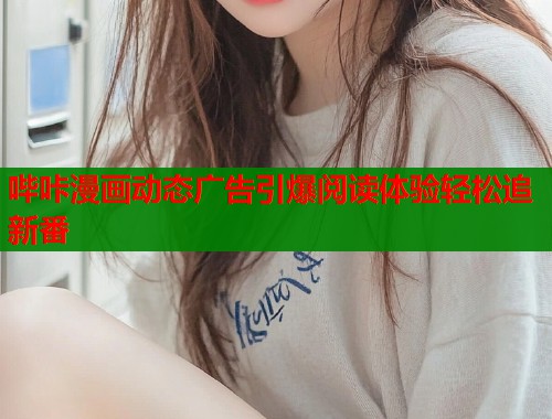 哔咔漫画动态广告引爆阅读体验轻松追新番  第1张
