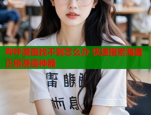 哔咔漫画找不到怎么办 快速搜索海量正版漫画神器  第1张