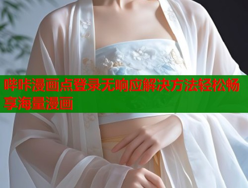 哔咔漫画点登录无响应解决方法轻松畅享海量漫画  第1张
