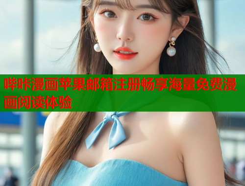 哔咔漫画苹果邮箱注册畅享海量免费漫画阅读体验  第1张