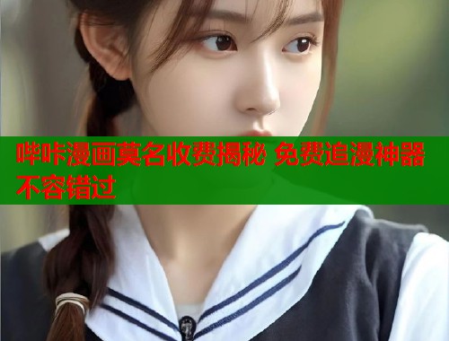 哔咔漫画莫名收费揭秘 免费追漫神器不容错过  第2张