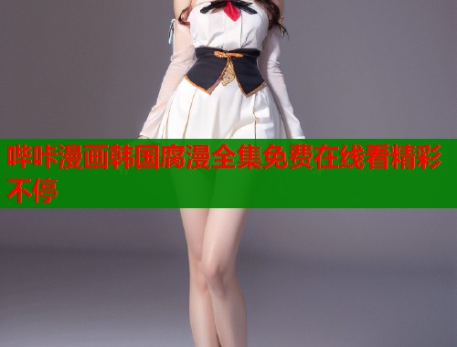 哔咔漫画韩国腐漫全集免费在线看精彩不停  第1张