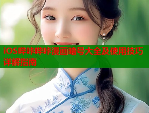 iOS哔咔哔咔漫画暗号大全及使用技巧详解指南  第2张