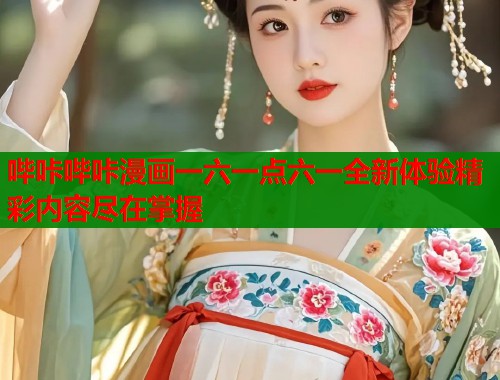 哔咔哔咔漫画一六一点六一全新体验精彩内容尽在掌握  第1张