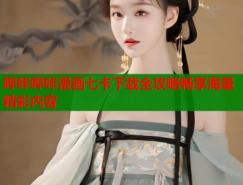 哔咔哔咔漫画七卡下载全攻略畅享海量精彩内容  第1张