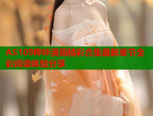 AS109哔咔漫画精彩合集最新章节全彩阅读体验分享  第1张