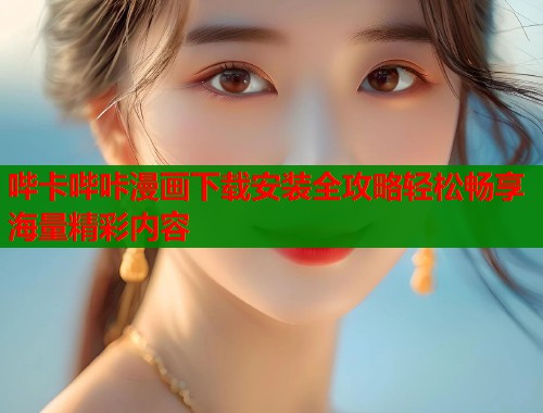 哔卡哔咔漫画下载安装全攻略轻松畅享海量精彩内容  第1张