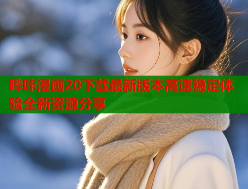 哔咔漫画20下载最新版本高速稳定体验全新资源分享  第1张