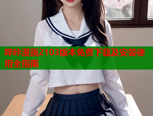 哔咔漫画2103版本免费下载及安装使用全指南  第1张