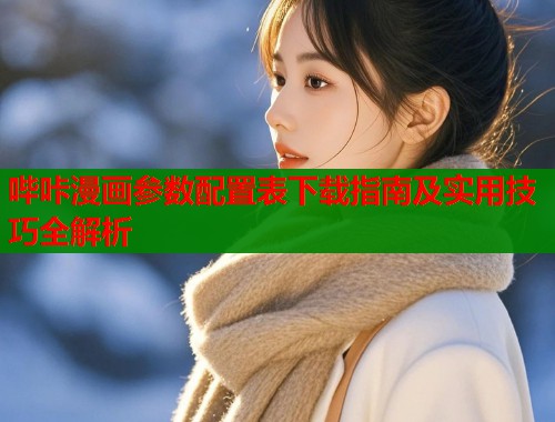 哔咔漫画参数配置表下载指南及实用技巧全解析  第1张