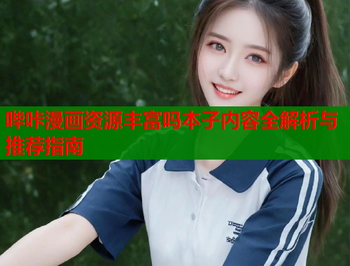 哔咔漫画资源丰富吗本子内容全解析与推荐指南  第2张