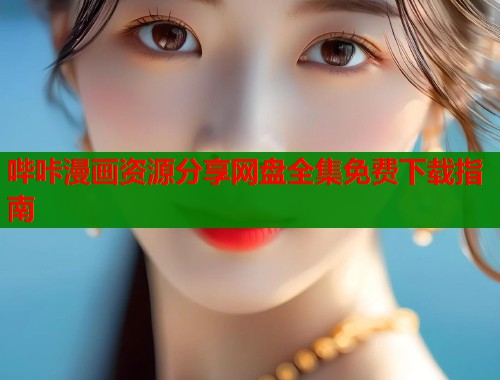 哔咔漫画资源分享网盘全集免费下载指南  第1张