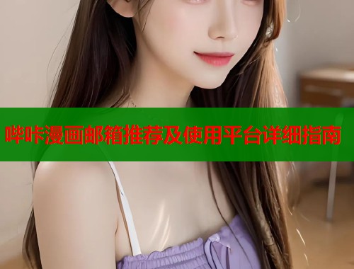 哔咔漫画邮箱推荐及使用平台详细指南  第1张