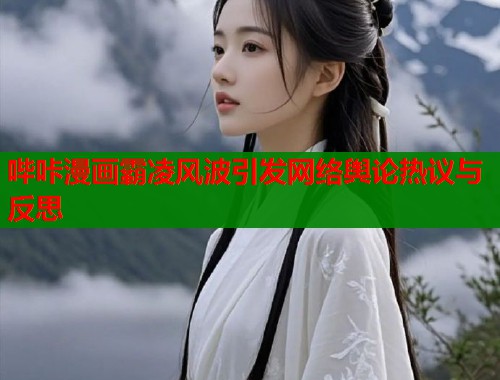 哔咔漫画霸凌风波引发网络舆论热议与反思  第1张