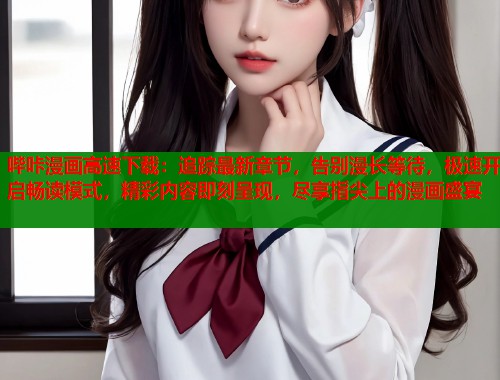哔咔漫画高速下载：追踪最新章节，告别漫长等待，极速开启畅读模式，精彩内容即刻呈现，尽享指尖上的漫画盛宴  第2张