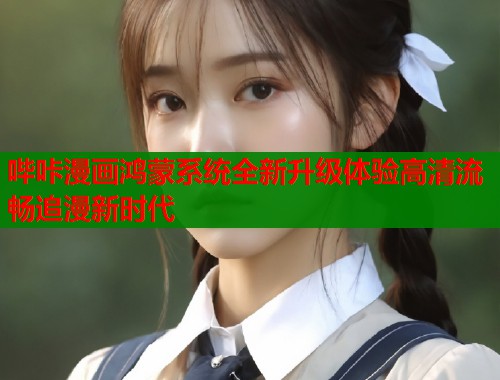 哔咔漫画鸿蒙系统全新升级体验高清流畅追漫新时代  第1张