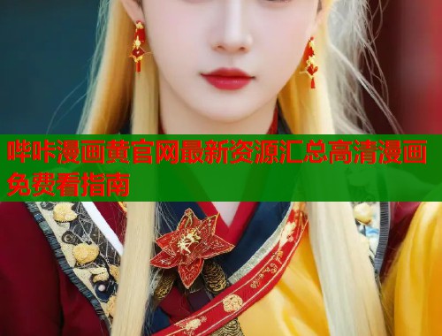 哔咔漫画黄官网最新资源汇总高清漫画免费看指南  第1张