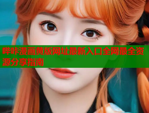 哔咔漫画黄版网址最新入口全网最全资源分享指南  第1张