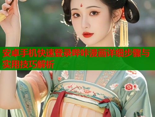 安卓手机快速登录哔咔漫画详细步骤与实用技巧解析  第1张